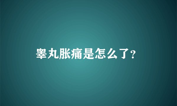 睾丸胀痛是怎么了？