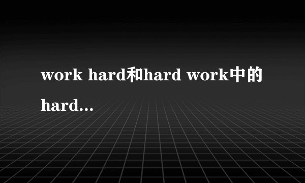 work hard和hard work中的hard分别作的是什么词性？