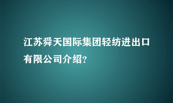 江苏舜天国际集团轻纺进出口有限公司介绍？