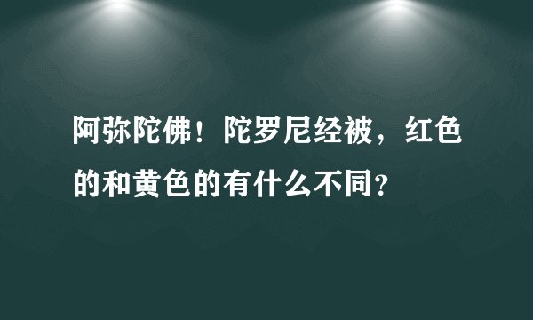 阿弥陀佛！陀罗尼经被，红色的和黄色的有什么不同？