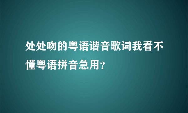 处处吻的粤语谐音歌词我看不懂粤语拼音急用？