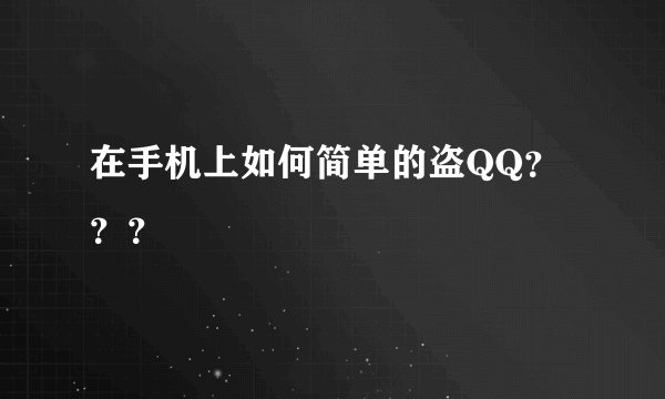 在手机上如何简单的盗QQ？？？