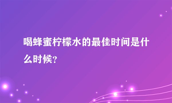 喝蜂蜜柠檬水的最佳时间是什么时候？