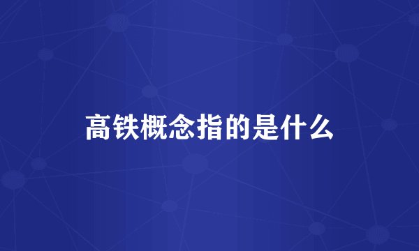 高铁概念指的是什么