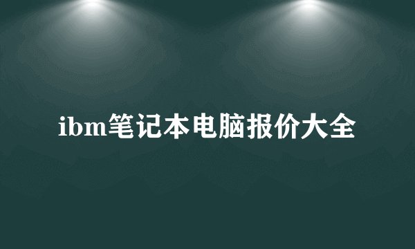 ibm笔记本电脑报价大全