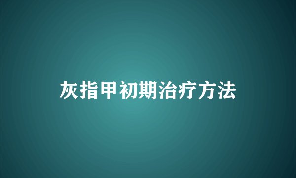 灰指甲初期治疗方法