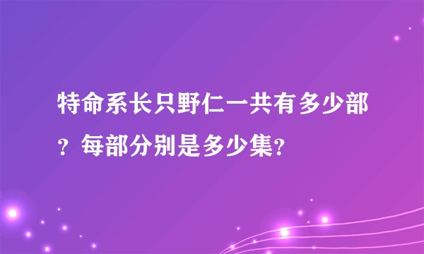 特命系长只野仁一共有多少部？每部分别是多少集？