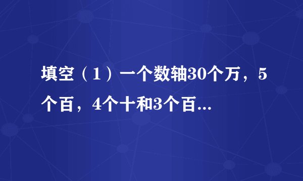 填空（1）一个数轴30个万，5个百，4个十和3个百分之一组成，这个数写作_____，读作_____.（2）98475103是一个_____位数，最高位是_____位，7在_____位上，0在_____位上，8在_____位上.