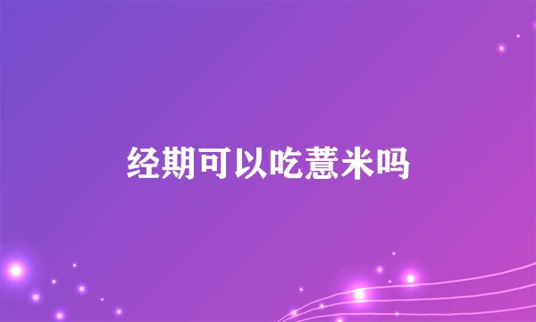 经期可以吃薏米吗