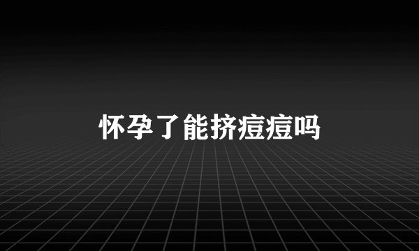 怀孕了能挤痘痘吗