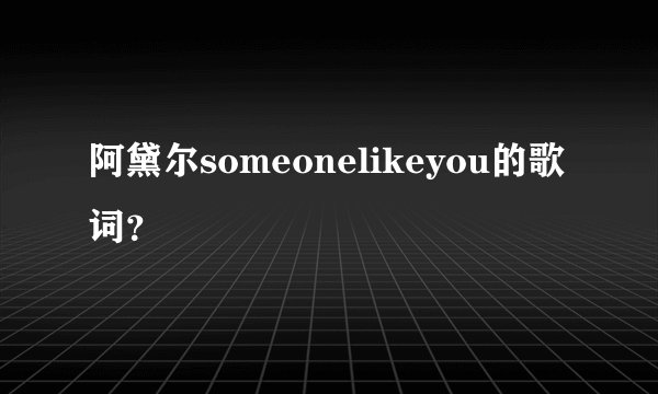阿黛尔someonelikeyou的歌词？