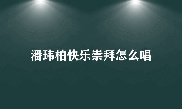 潘玮柏快乐崇拜怎么唱