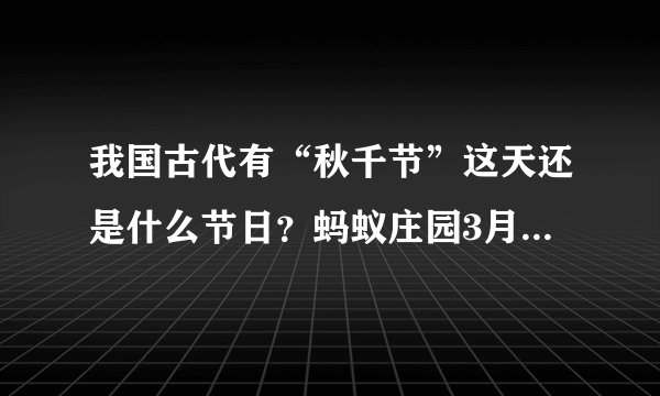 我国古代有“秋千节”这天还是什么节日？蚂蚁庄园3月17日今日答案