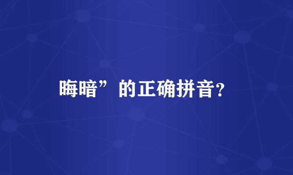 晦暗”的正确拼音？