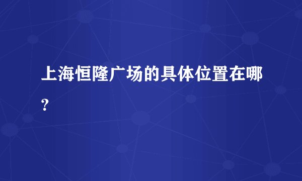 上海恒隆广场的具体位置在哪？
