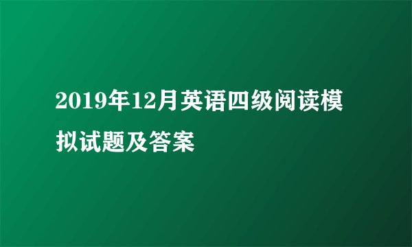 2019年12月英语四级阅读模拟试题及答案