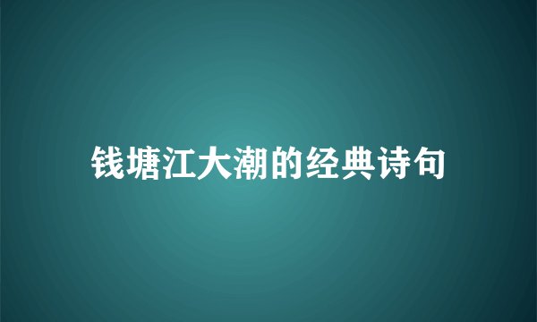 钱塘江大潮的经典诗句