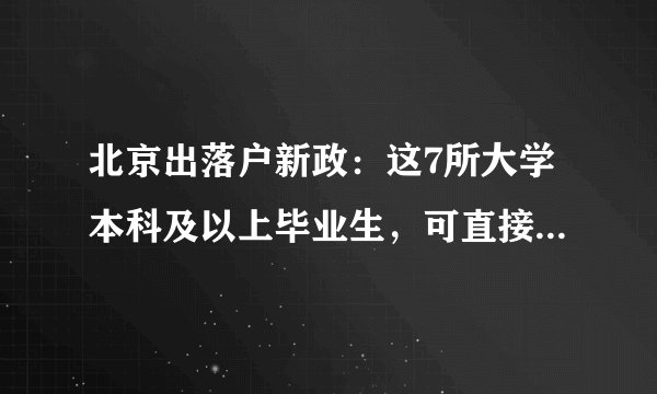 北京出落户新政：这7所大学本科及以上毕业生，可直接落户北京！