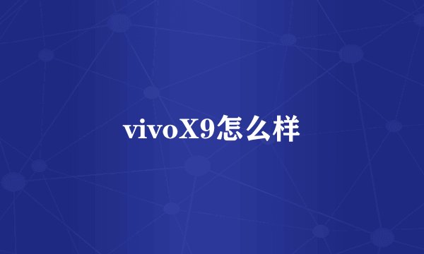 vivoX9怎么样