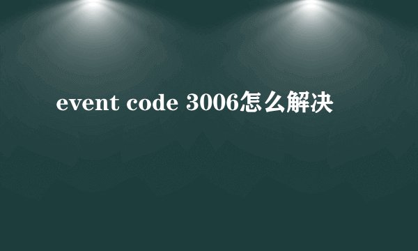 event code 3006怎么解决