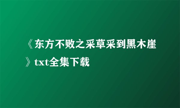 《东方不败之采草采到黑木崖》txt全集下载