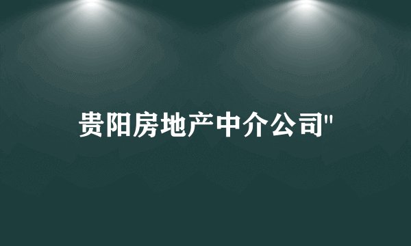 贵阳房地产中介公司