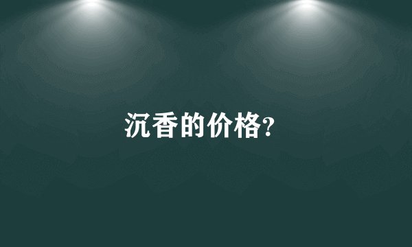 沉香的价格？
