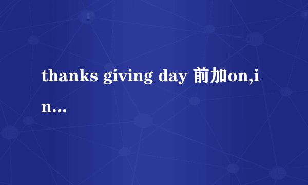thanks giving day 前加on,in,on the,还是on a?