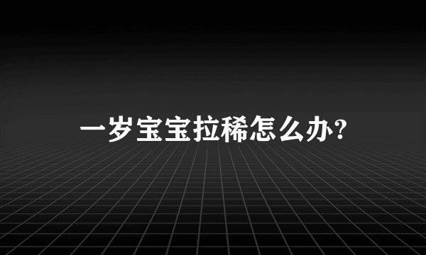 一岁宝宝拉稀怎么办?