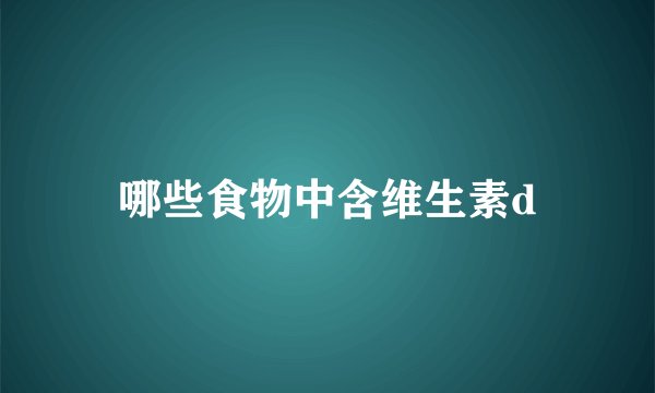 哪些食物中含维生素d