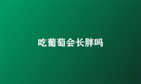 吃葡萄会长胖吗