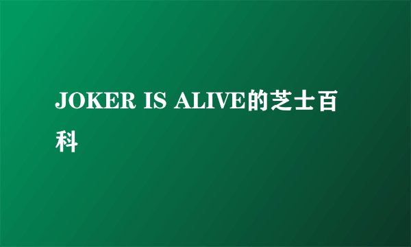 JOKER IS ALIVE的芝士百科