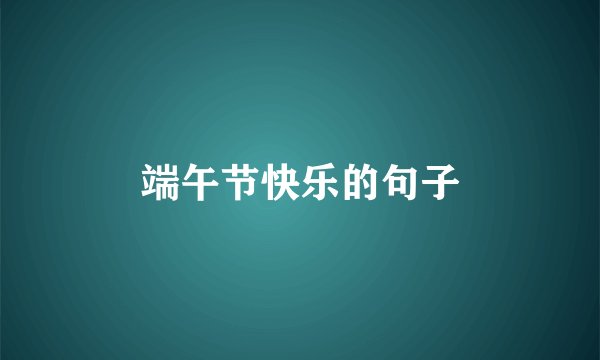 端午节快乐的句子
