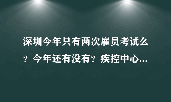 深圳今年只有两次雇员考试么？今年还有没有？疾控中心一类的单位考A还是B类？
