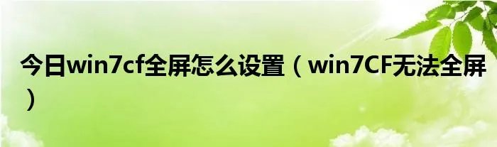 今日win7cf全屏怎么设置（win7CF无法全屏）