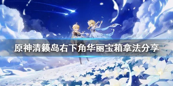 《原神》清籁岛右下角华丽宝箱怎么拿？清籁岛右下角华丽宝箱拿法分享