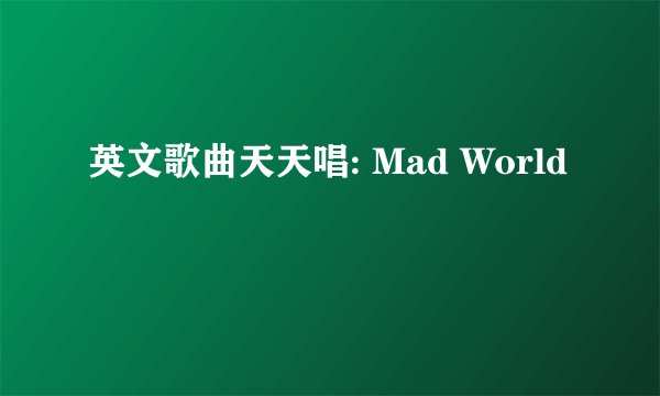 英文歌曲天天唱: Mad World