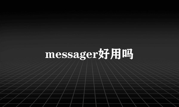 messager好用吗