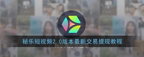 《秘乐短视频》2.0版本最新交易提现教程