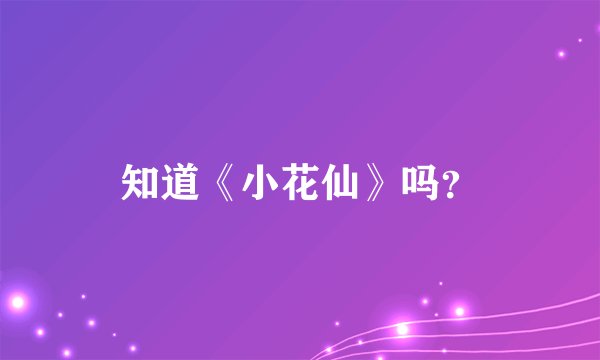 知道《小花仙》吗？