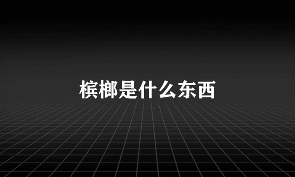 槟榔是什么东西