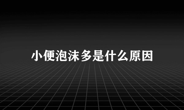 小便泡沫多是什么原因