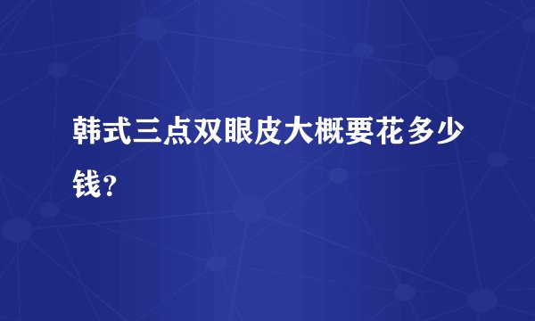 韩式三点双眼皮大概要花多少钱？