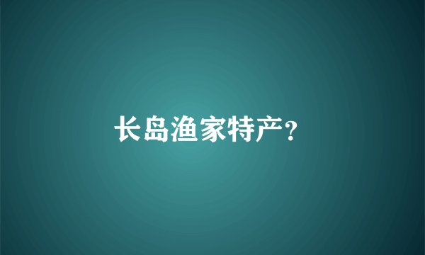 长岛渔家特产？