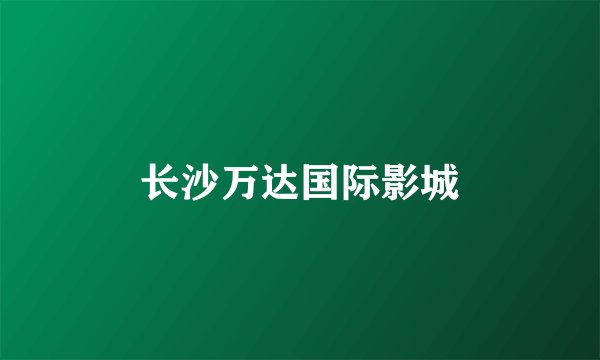长沙万达国际影城