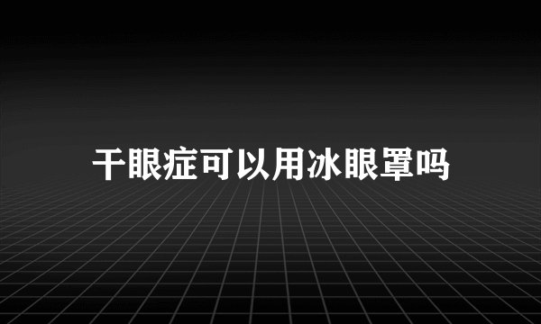 干眼症可以用冰眼罩吗