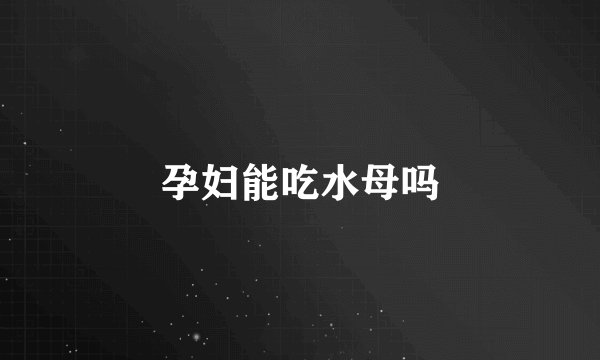 孕妇能吃水母吗