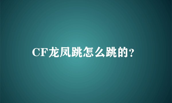 CF龙凤跳怎么跳的？