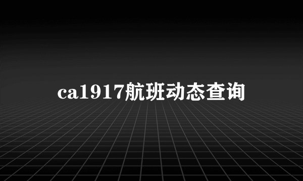 ca1917航班动态查询