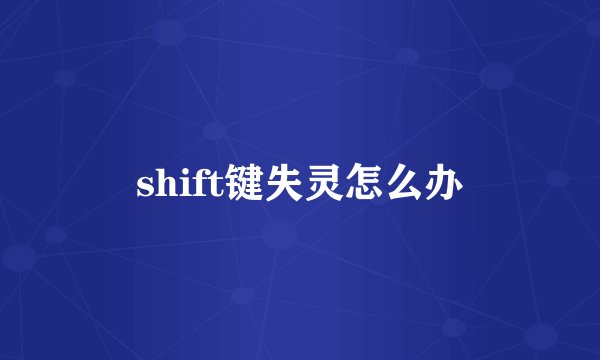 shift键失灵怎么办